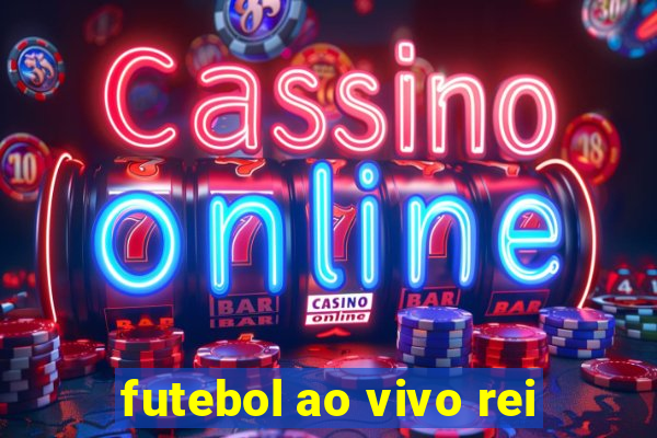 futebol ao vivo rei